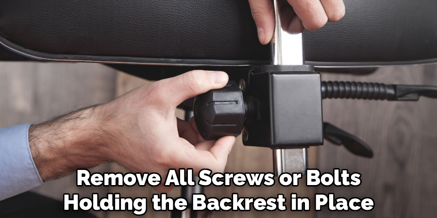 Remove All Screws or Bolts
Holding the Backrest in Place