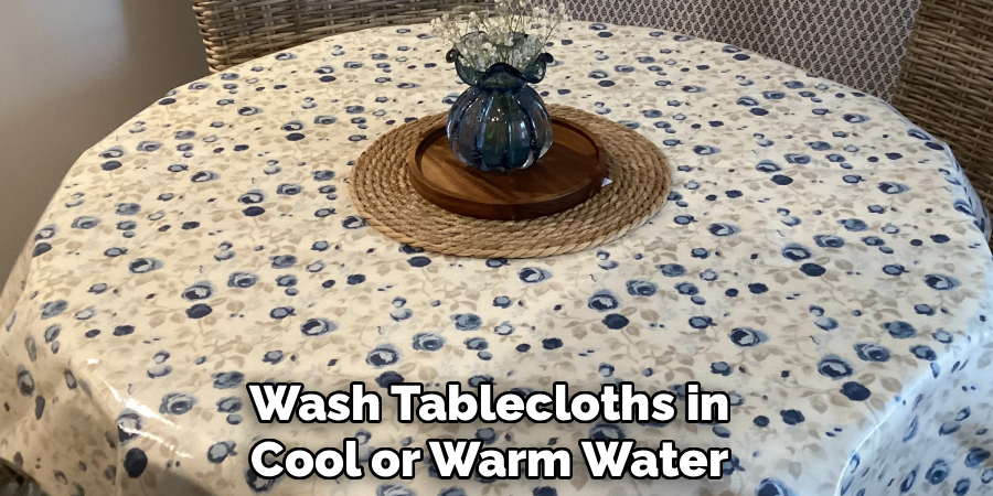Wash Tablecloths in
Cool or Warm Water 