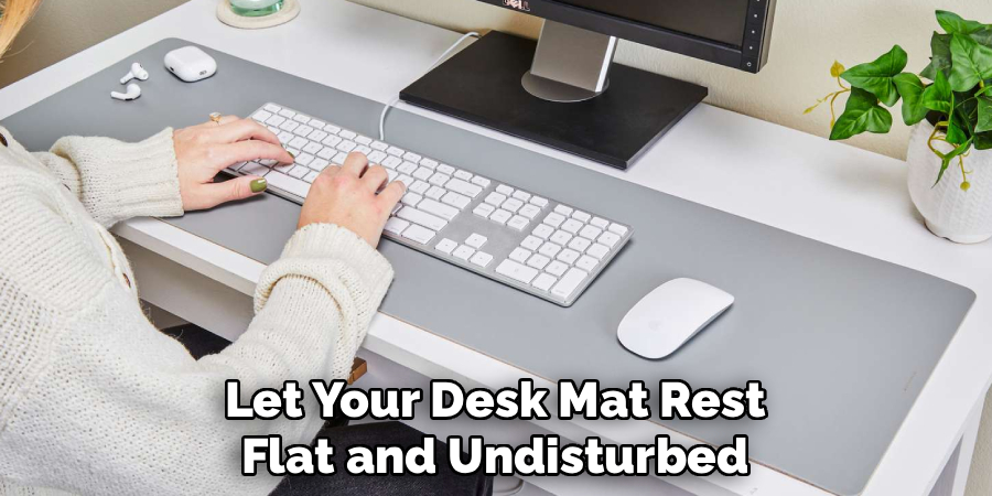 Let Your Desk Mat Rest
Flat and Undisturbed