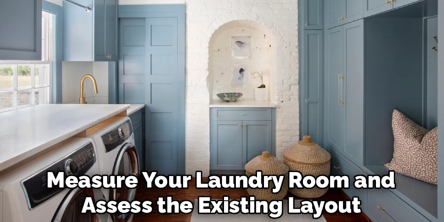Measure Your Laundry Room and
Assess the Existing Layout